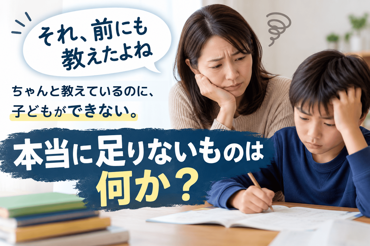 ちゃんと教えているのに、子どもができない。 本当に足りないものは何か